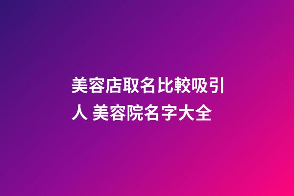 美容店取名比較吸引人 美容院名字大全-第1張-店鋪起名-玄機派